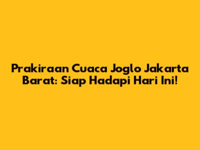 Prakiraan Cuaca Joglo Jakarta Barat: Siap Hadapi Hari Ini!