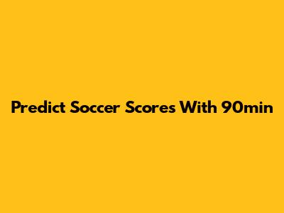 Predict Soccer Scores With 90min