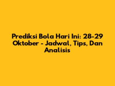 Prediksi Bola Hari Ini: 28-29 Oktober - Jadwal, Tips, Dan Analisis