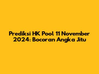 Prediksi HK Pool 11 November 2024: Bocoran Angka Jitu