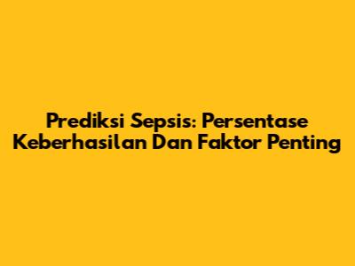 Prediksi Sepsis: Persentase Keberhasilan Dan Faktor Penting
