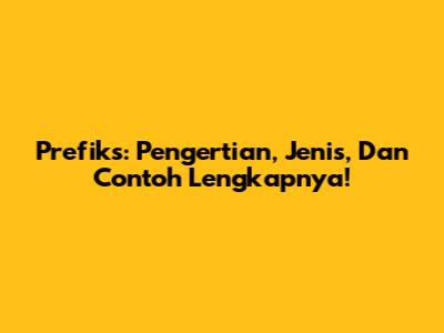 Prefiks: Pengertian, Jenis, Dan Contoh Lengkapnya!