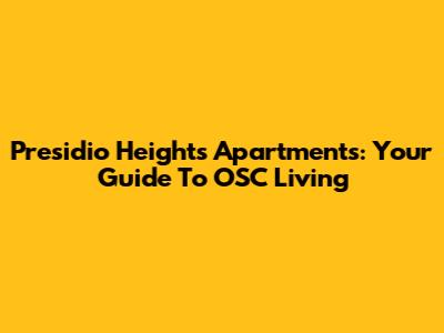 Presidio Heights Apartments: Your Guide To OSC Living