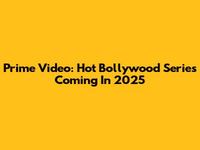 Prime Video: Hot Bollywood Series Coming In 2025
