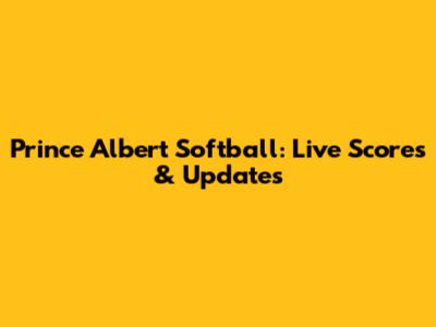 Prince Albert Softball: Live Scores & Updates