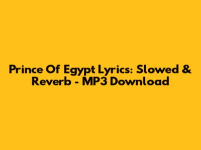 Prince Of Egypt Lyrics: Slowed & Reverb - MP3 Download