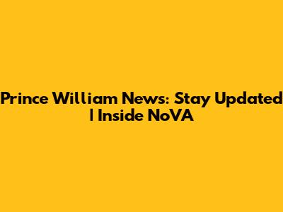 Prince William News: Stay Updated | Inside NoVA