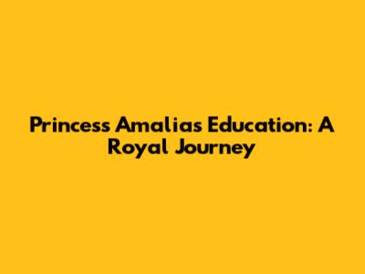Princess Amalia's Education: A Royal Journey