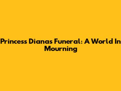 Princess Diana's Funeral: A World In Mourning