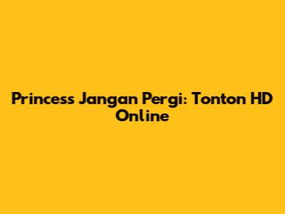Princess Jangan Pergi: Tonton HD Online
