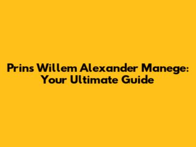 Prins Willem Alexander Manege: Your Ultimate Guide