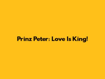 Prinz Peter: Love Is King!