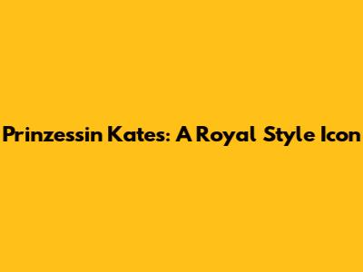 Prinzessin Kates: A Royal Style Icon