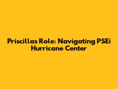 Priscilla's Role: Navigating PSEi Hurricane Center