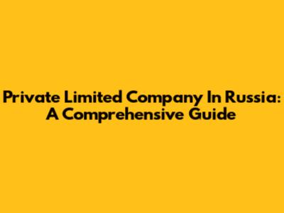 Private Limited Company In Russia: A Comprehensive Guide