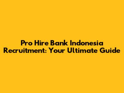 Pro Hire Bank Indonesia Recruitment: Your Ultimate Guide