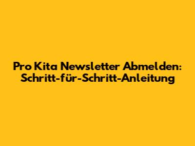 Pro Kita Newsletter Abmelden: Schritt-für-Schritt-Anleitung