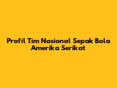 Profil Tim Nasional Sepak Bola Amerika Serikat