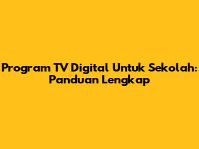 Program TV Digital Untuk Sekolah: Panduan Lengkap