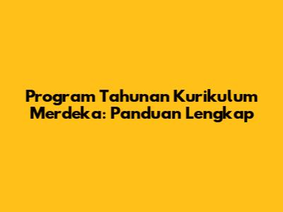 Program Tahunan Kurikulum Merdeka: Panduan Lengkap