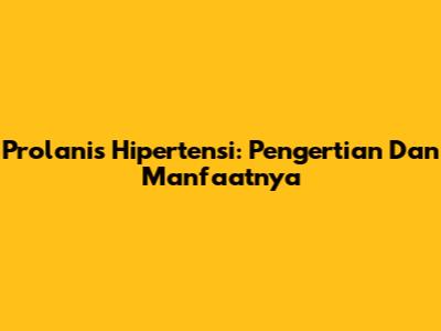 Prolanis Hipertensi: Pengertian Dan Manfaatnya