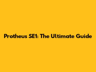 Protheus SE1: The Ultimate Guide