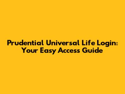 Prudential Universal Life Login: Your Easy Access Guide