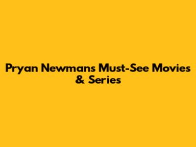 Pryan Newman's Must-See Movies & Series