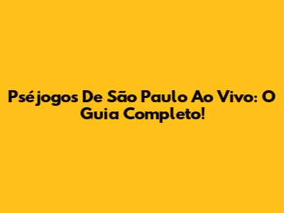 Pséjogos De São Paulo Ao Vivo: O Guia Completo!