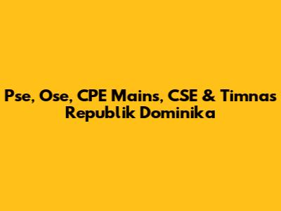 Pse, Ose, CPE Mains, CSE & Timnas Republik Dominika