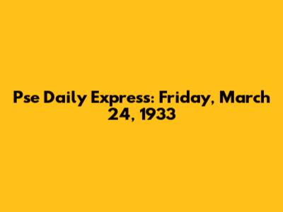 Pse Daily Express: Friday, March 24, 1933
