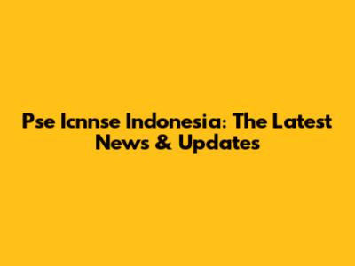 Pse Icnnse Indonesia: The Latest News & Updates