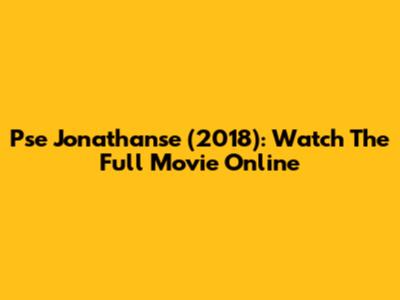 Pse Jonathanse (2018): Watch The Full Movie Online