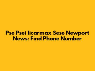 Pse Psei Iicarmax Sese Newport News: Find Phone Number
