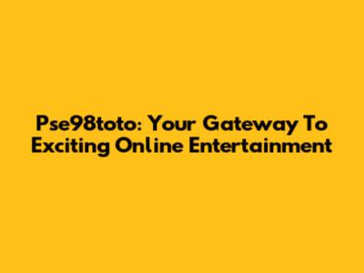 Pse98toto: Your Gateway To Exciting Online Entertainment