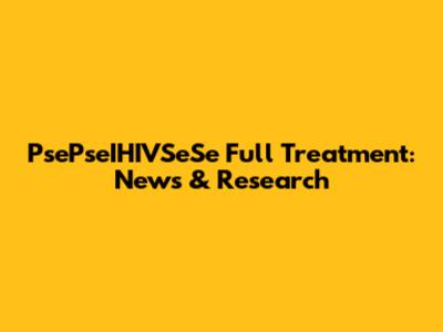 PsePseIHIVSeSe Full Treatment: News & Research