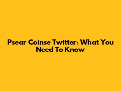 Psear Coinse Twitter: What You Need To Know