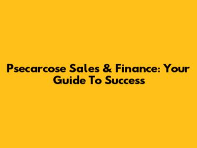 Psecarcose Sales & Finance: Your Guide To Success