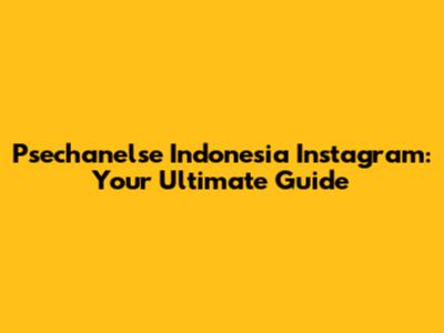 Psechanelse Indonesia Instagram: Your Ultimate Guide
