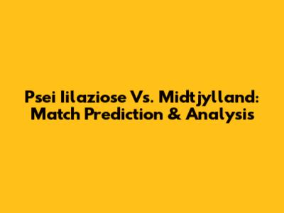 Psei Iilaziose Vs. Midtjylland: Match Prediction & Analysis
