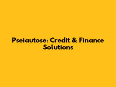Pseiautose: Credit & Finance Solutions