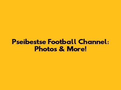 Pseibestse Football Channel: Photos & More!
