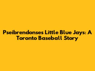 Pseibrendonse's Little Blue Jays: A Toronto Baseball Story