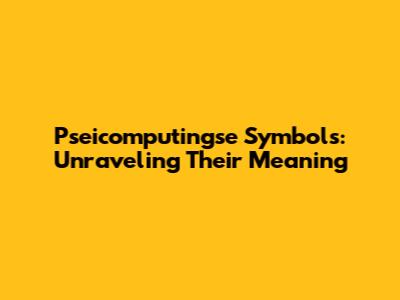 Pseicomputingse Symbols: Unraveling Their Meaning