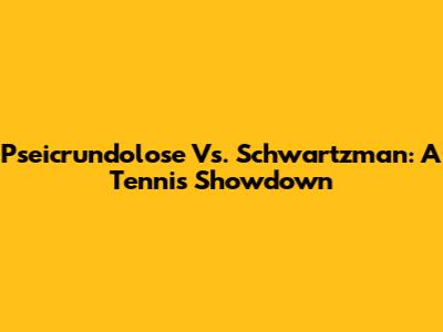 Pseicrundolose Vs. Schwartzman: A Tennis Showdown