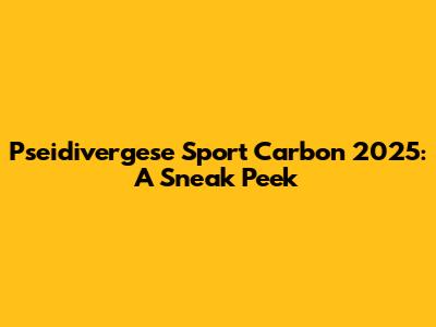 Pseidivergese Sport Carbon 2025: A Sneak Peek