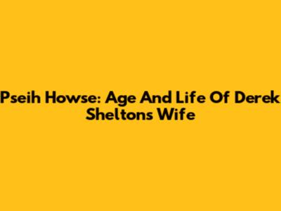 Pseih Howse: Age And Life Of Derek Shelton's Wife