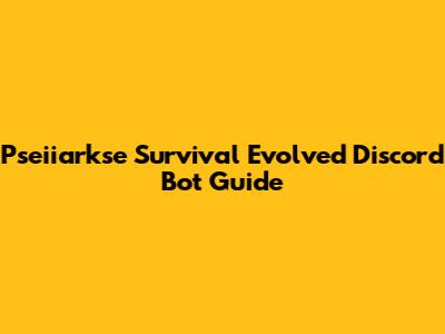 Pseiiarkse Survival Evolved Discord Bot Guide
