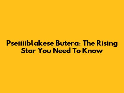 Pseiiiiblakese Butera: The Rising Star You Need To Know