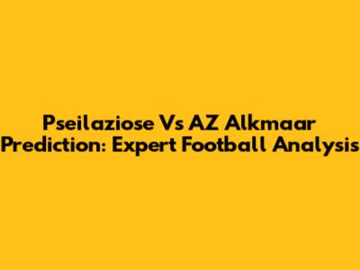 Pseilaziose Vs AZ Alkmaar Prediction: Expert Football Analysis